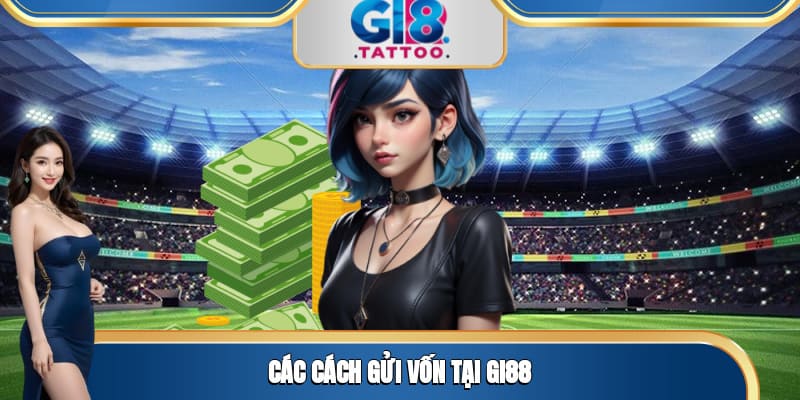 Nạp Tiền Gi8 - Hướng Dẫn Chi Tiết Cho Tân Thủ 2025 1 Các cách gửi vốn tại Gi88